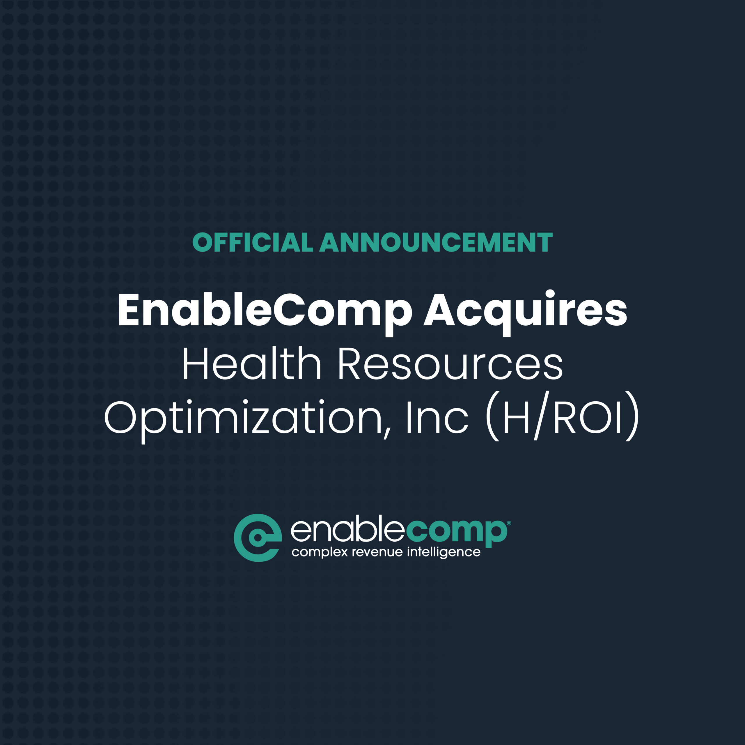 EnableComp Acquires Health Resources Optimization, Inc (H/ROI)